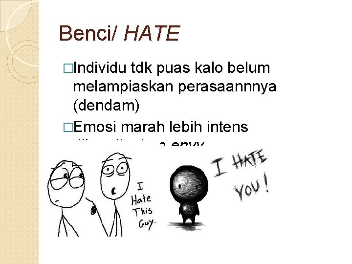 Benci/ HATE �Individu tdk puas kalo belum melampiaskan perasaannnya (dendam) �Emosi marah lebih intens