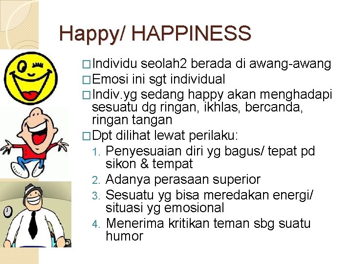 Happy/ HAPPINESS �Individu seolah 2 berada di awang-awang �Emosi ini sgt individual �Indiv. yg