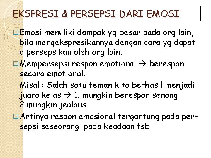 EKSPRESI & PERSEPSI DARI EMOSI q Emosi memiliki dampak yg besar pada org lain,