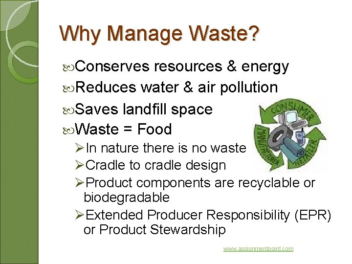 Why Manage Waste? Conserves resources & energy Reduces water & air pollution Saves landfill