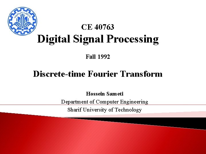 CE 40763 Digital Signal Processing Fall 1992 Discrete-time Fourier Transform Hossein Sameti Department of