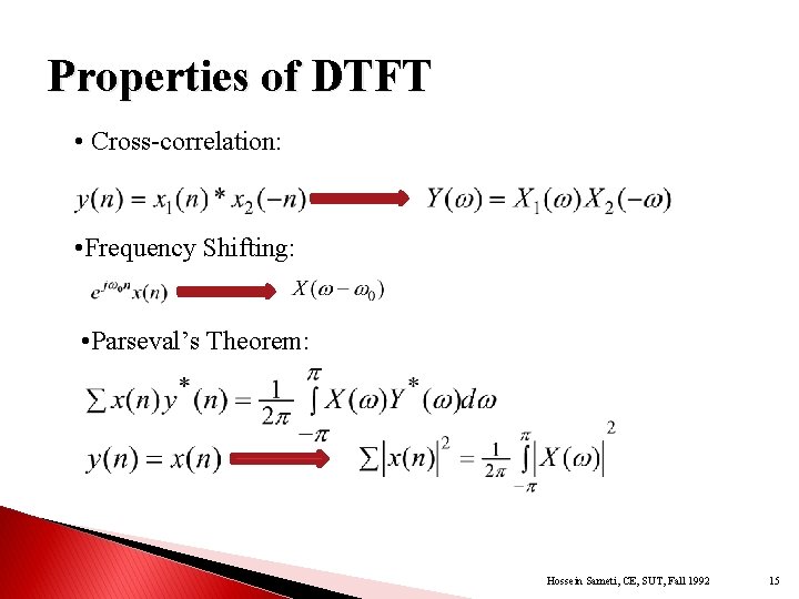 Properties of DTFT • Cross-correlation: • Frequency Shifting: • Parseval’s Theorem: Hossein Sameti, CE,