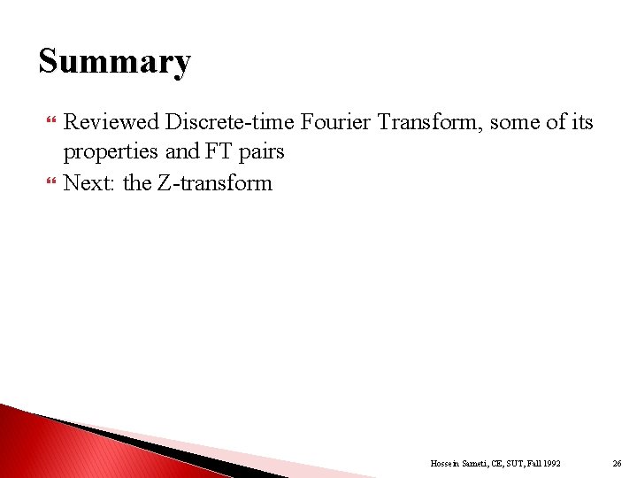 Summary Reviewed Discrete-time Fourier Transform, some of its properties and FT pairs Next: the