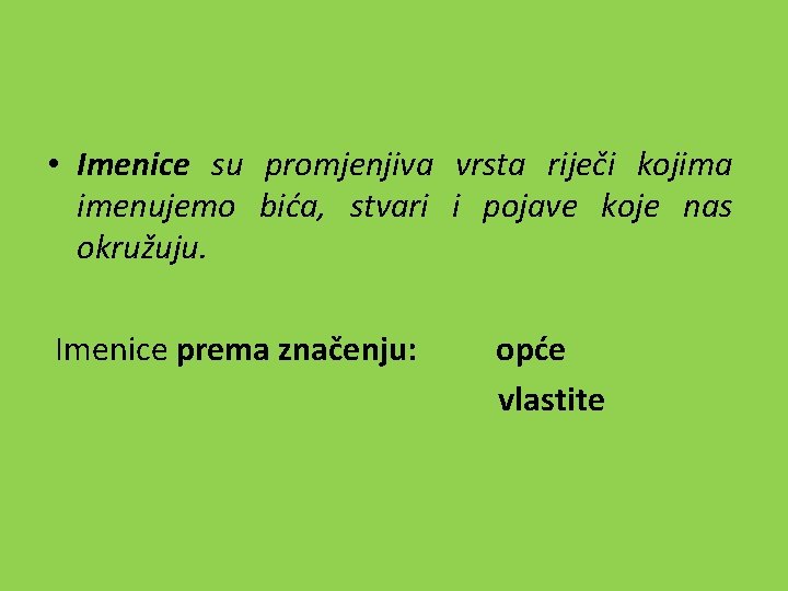  • Imenice su promjenjiva vrsta riječi kojima imenujemo bića, stvari i pojave koje