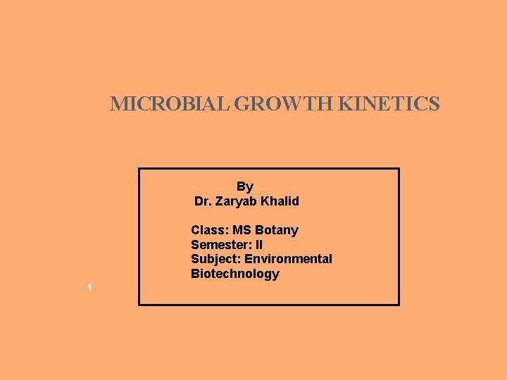 MICROBIAL GROWTH KINETICS By Dr. Zaryab Khalid Class: MS Botany Semester: II Subject: Environmental