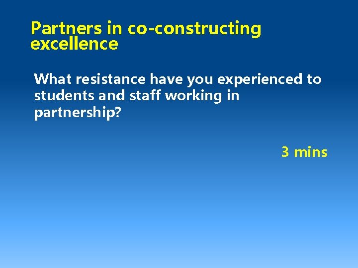 Partners in co-constructing excellence What resistance have you experienced to students and staff working