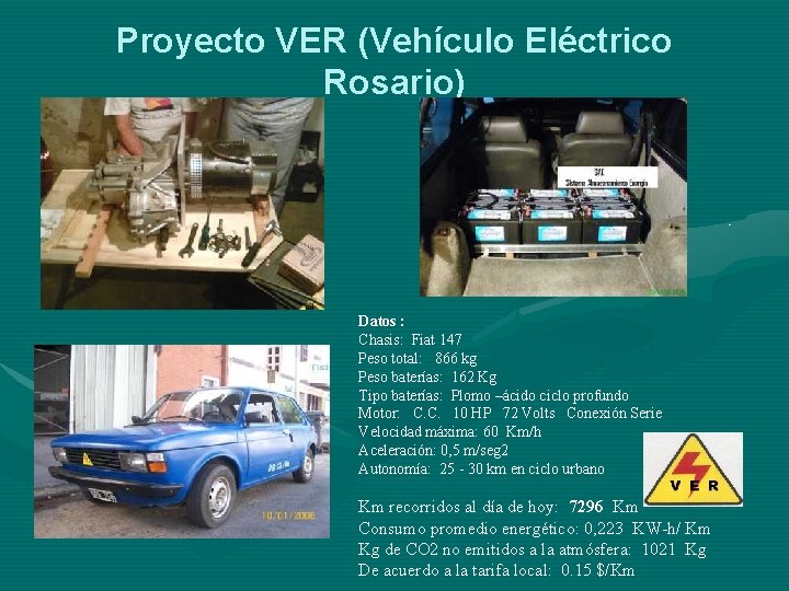 Proyecto VER (Vehículo Eléctrico Rosario) Datos : Chasis: Fiat 147 Peso total: 866 kg