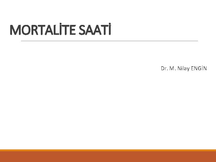 MORTALİTE SAATİ Dr. M. Nilay ENGİN 