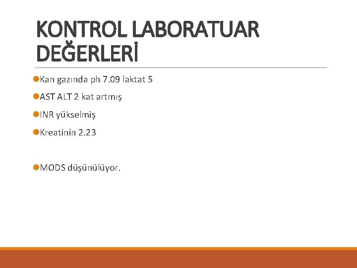 KONTROL LABORATUAR DEĞERLERİ l. Kan gazında ph 7. 09 laktat 5 l. AST ALT