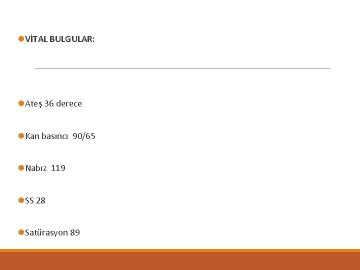 l. VİTAL BULGULAR: l. Ateş 36 derece l. Kan basıncı 90/65 l. Nabız 119