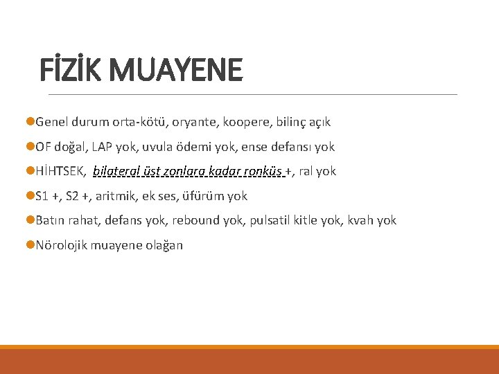 FİZİK MUAYENE l. Genel durum orta-kötü, oryante, koopere, bilinç açık l. OF doğal, LAP