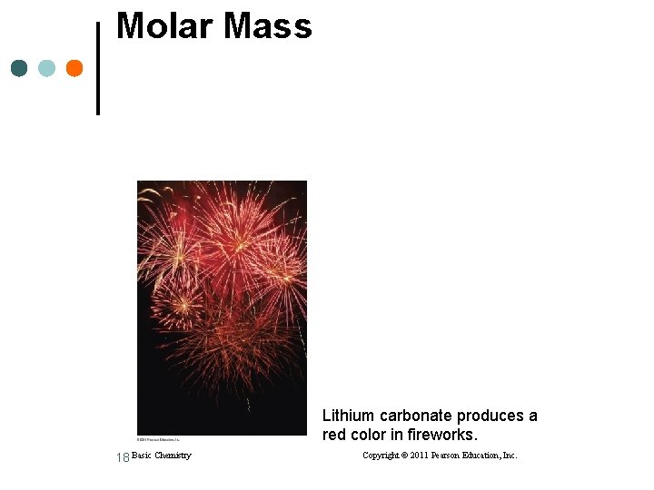 Molar Mass Lithium carbonate produces a red color in fireworks. 18 Basic Chemistry Copyright