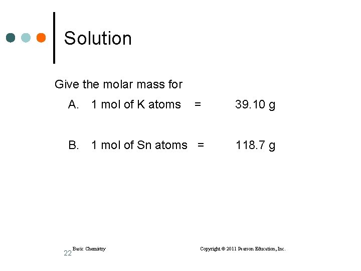 Solution Give the molar mass for A. 1 mol of K atoms = 39.