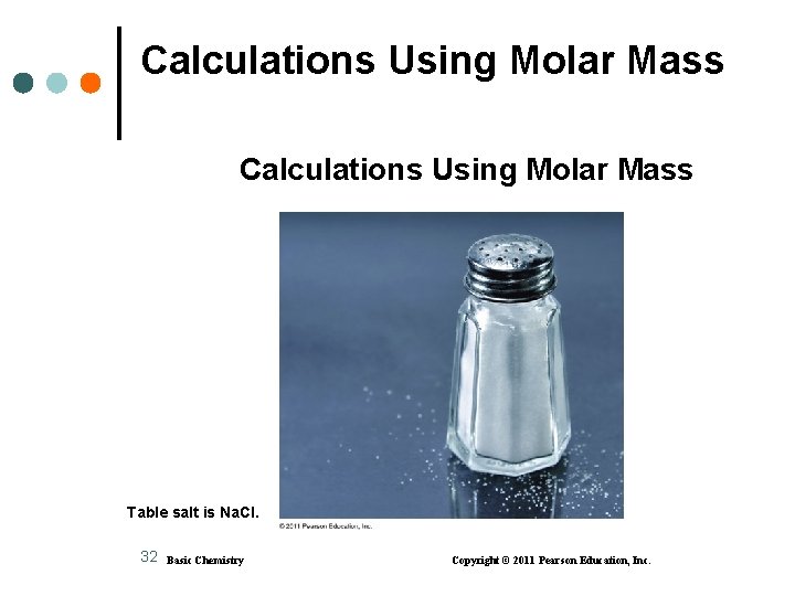 Calculations Using Molar Mass Table salt is Na. Cl. 32 Basic Chemistry Copyright ©