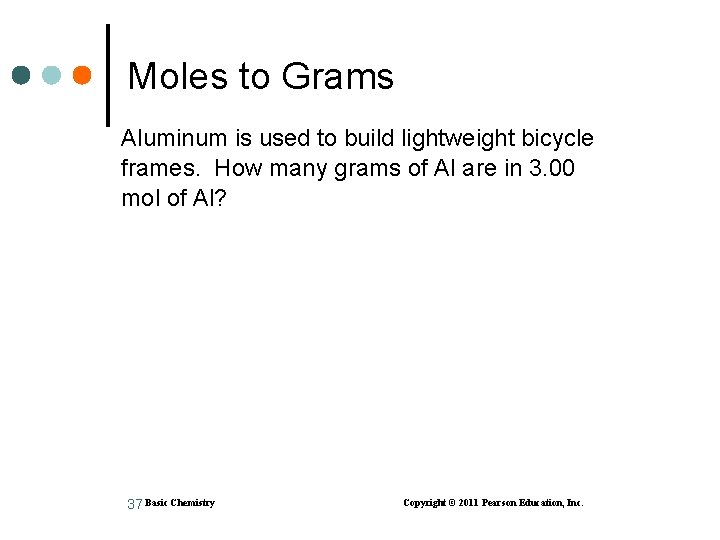 Moles to Grams Aluminum is used to build lightweight bicycle frames. How many grams
