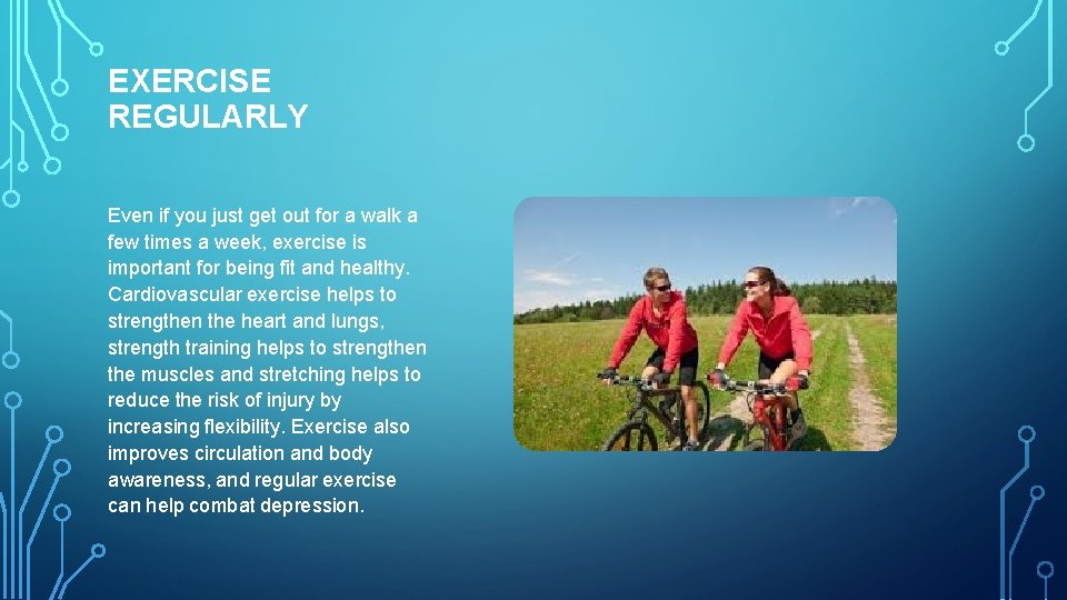 EXERCISE REGULARLY Even if you just get out for a walk a few times