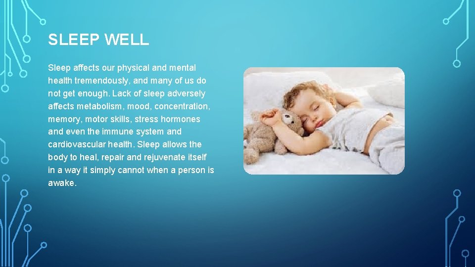 SLEEP WELL Sleep affects our physical and mental health tremendously, and many of us