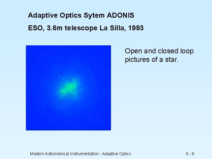 Adaptive Optics Sytem ADONIS ESO, 3. 6 m telescope La Silla, 1993 Open and