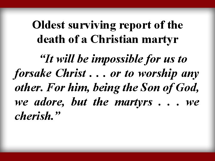 Oldest surviving report of the death of a Christian martyr “It will be impossible