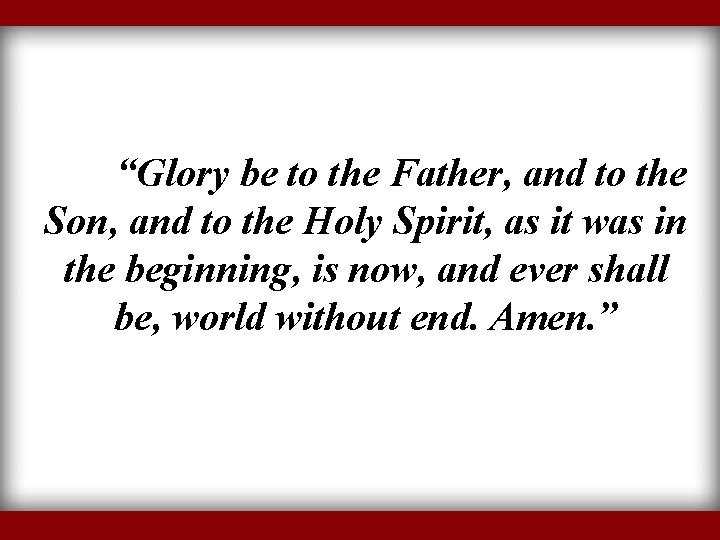 “Glory be to the Father, and to the Son, and to the Holy Spirit,