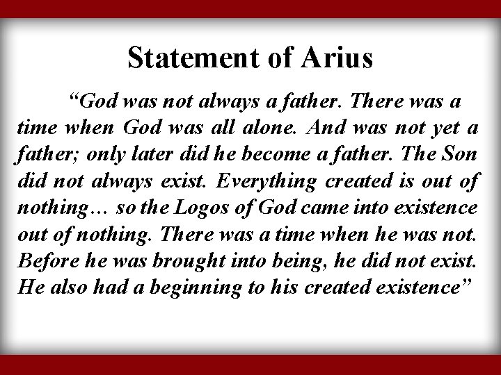 Statement of Arius “God was not always a father. There was a time when