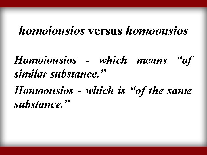 homoiousios versus homoousios Homoiousios - which means “of similar substance. ” Homoousios - which