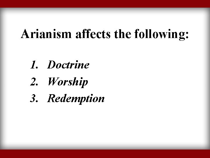 Arianism affects the following: 1. Doctrine 2. Worship 3. Redemption 