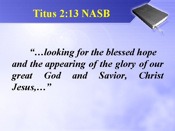 Titus 2: 13 NASB “…looking for the blessed hope and the appearing of the