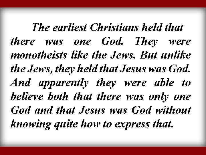 The earliest Christians held that there was one God. They were monotheists like the