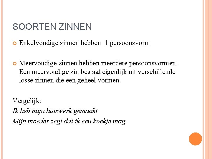 SOORTEN ZINNEN Enkelvoudige zinnen hebben 1 persoonsvorm Meervoudige zinnen hebben meerdere persoonsvormen. Een meervoudige