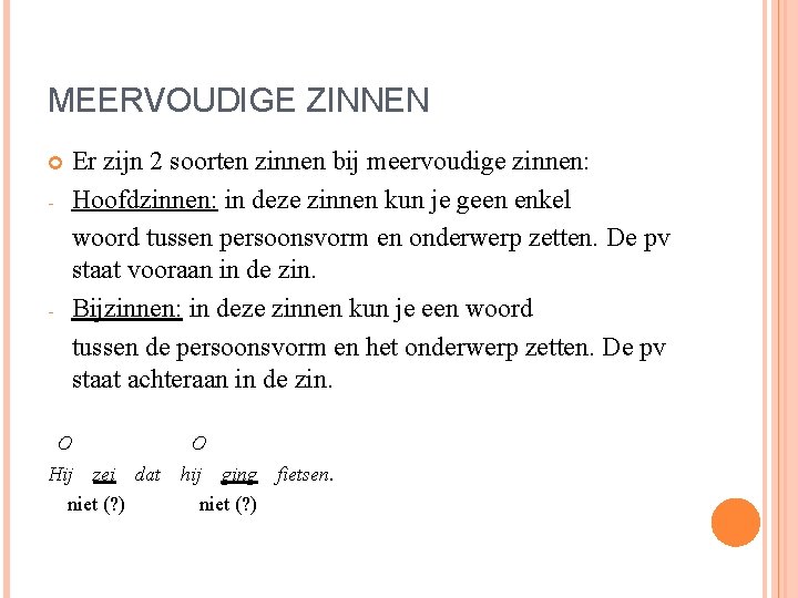 MEERVOUDIGE ZINNEN - - Er zijn 2 soorten zinnen bij meervoudige zinnen: Hoofdzinnen: in