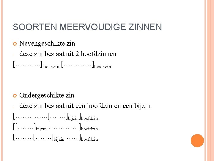 SOORTEN MEERVOUDIGE ZINNEN Nevengeschikte zin - deze zin bestaat uit 2 hoofdzinnen [………. .