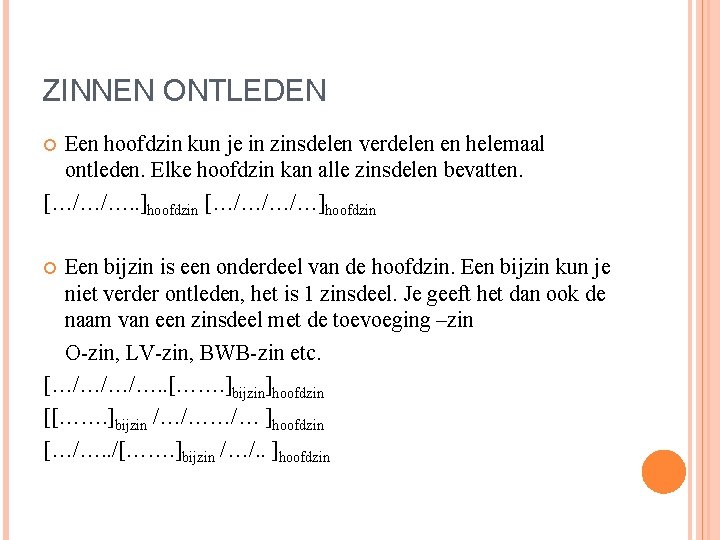 ZINNEN ONTLEDEN Een hoofdzin kun je in zinsdelen verdelen en helemaal ontleden. Elke hoofdzin