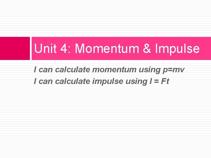 Unit 4: Momentum & Impulse I can calculate momentum using p=mv I can calculate