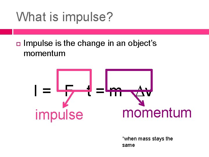 What is impulse? Impulse is the change in an object’s momentum I = F