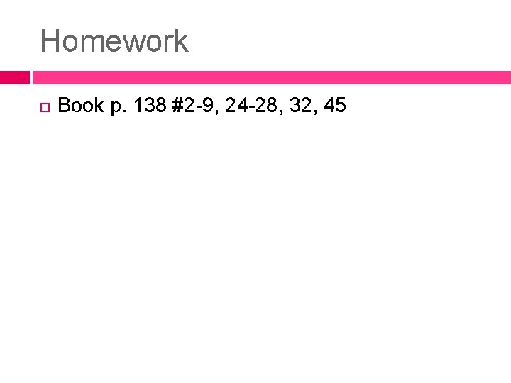 Homework Book p. 138 #2 -9, 24 -28, 32, 45 