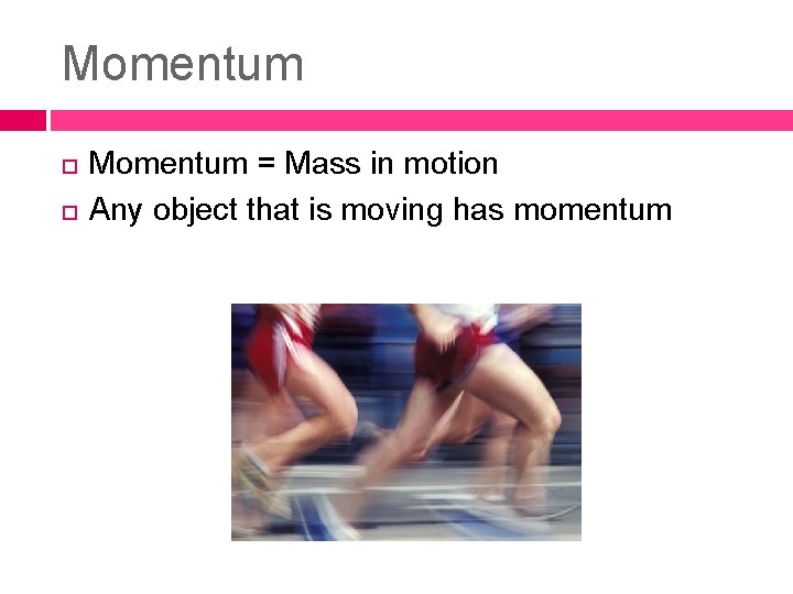 Momentum = Mass in motion Any object that is moving has momentum 