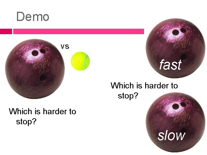 Demo vs fast Which is harder to stop? slow 