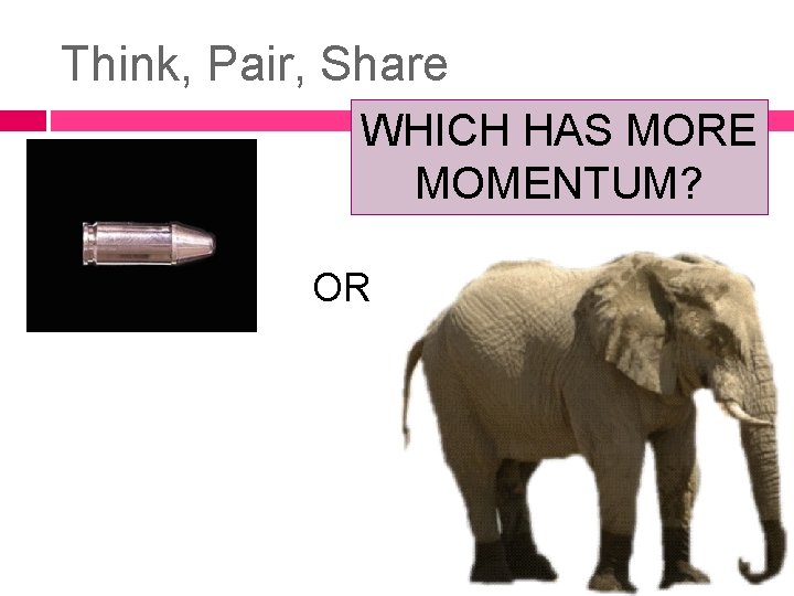 Think, Pair, Share WHICH HAS MORE MOMENTUM? OR 
