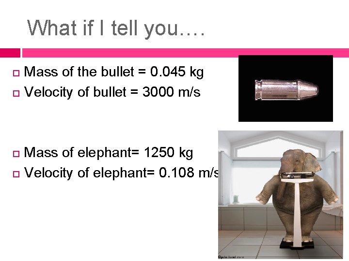 What if I tell you…. Mass of the bullet = 0. 045 kg Velocity