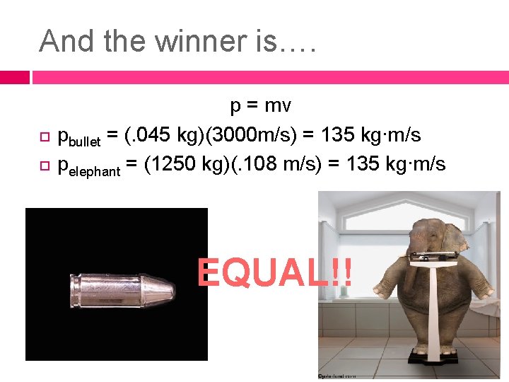 And the winner is…. p = mv pbullet = (. 045 kg)(3000 m/s) =