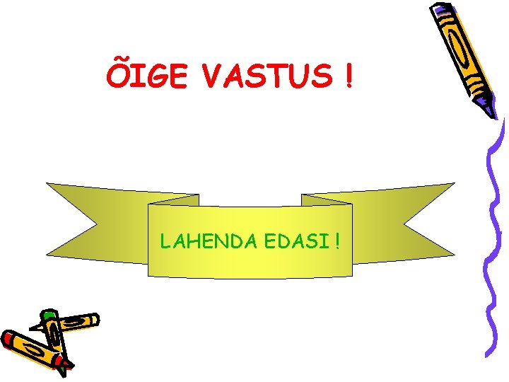 ÕIGE VASTUS ! LAHENDA EDASI ! 