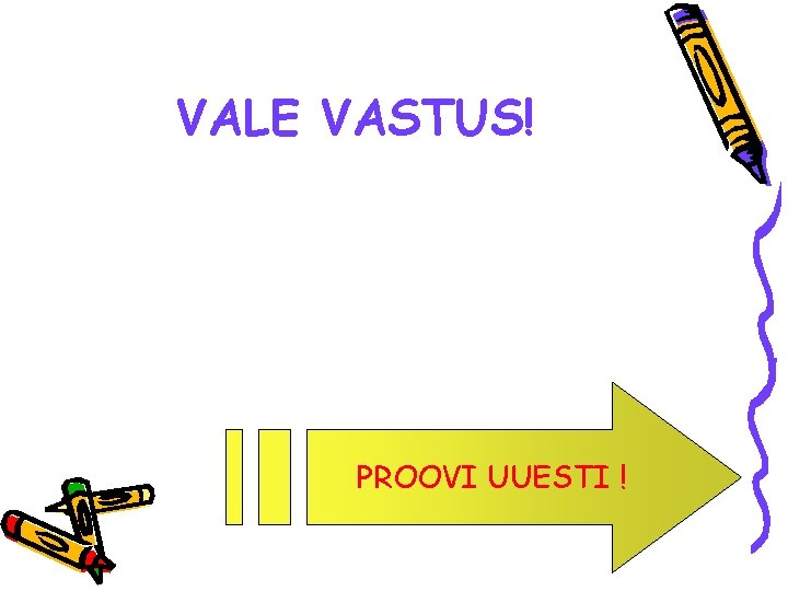 VALE VASTUS! PROOVI UUESTI ! 