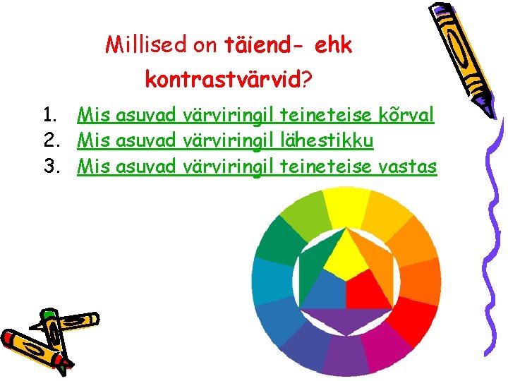 Millised on täiend- ehk kontrastvärvid? 1. Mis asuvad värviringil teineteise kõrval 2. Mis asuvad