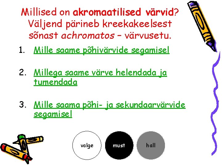 Millised on akromaatilised värvid? Väljend pärineb kreekakeelsest sõnast achromatos – värvusetu. 1. Mille saame