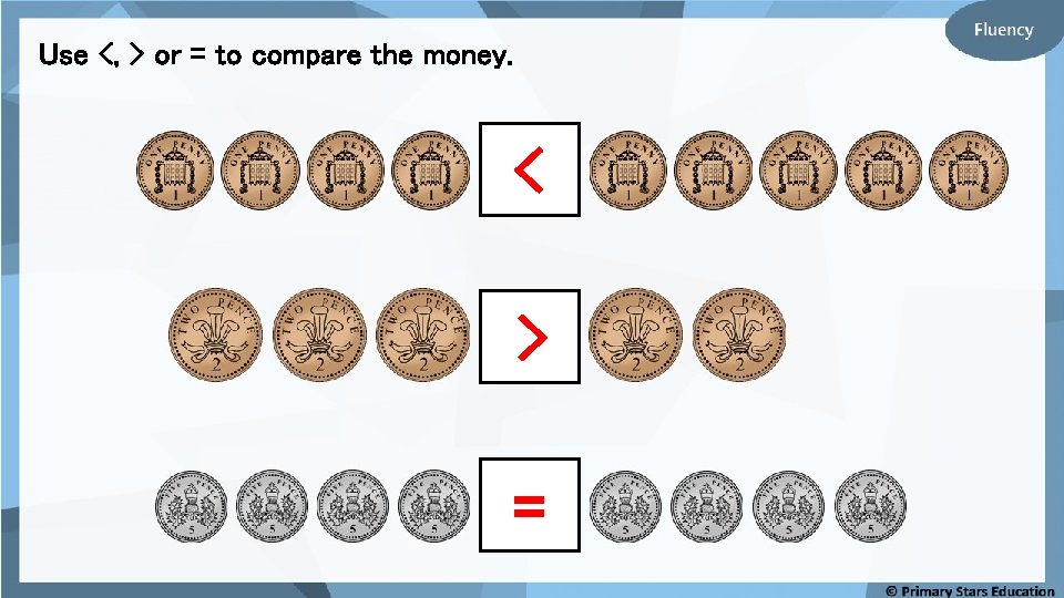 Use <, > or = to compare the money. < > = 