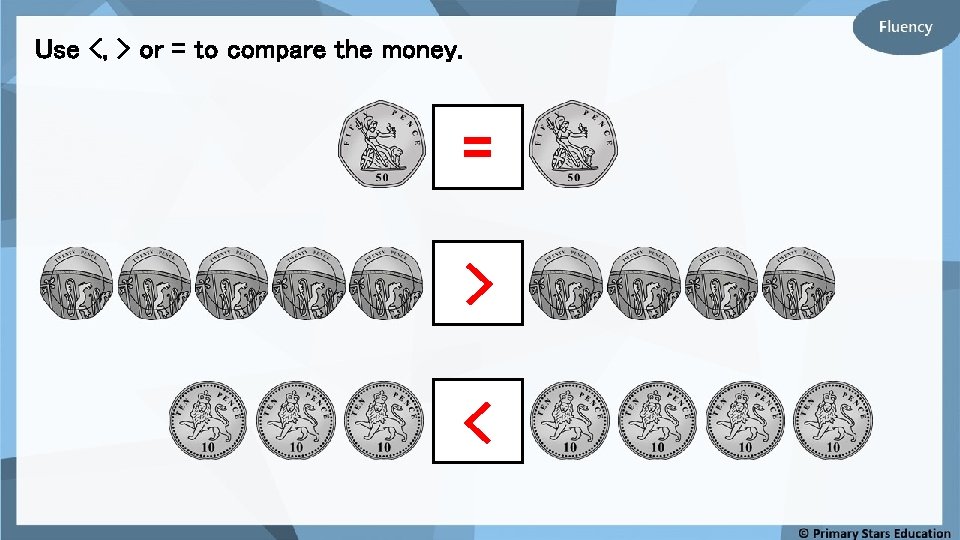 Use <, > or = to compare the money. = > < 