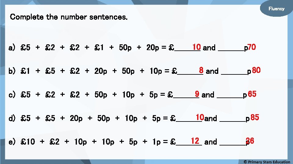 Fluency Complete the number sentences. 10 and _____p 70 a) £ 5 + £
