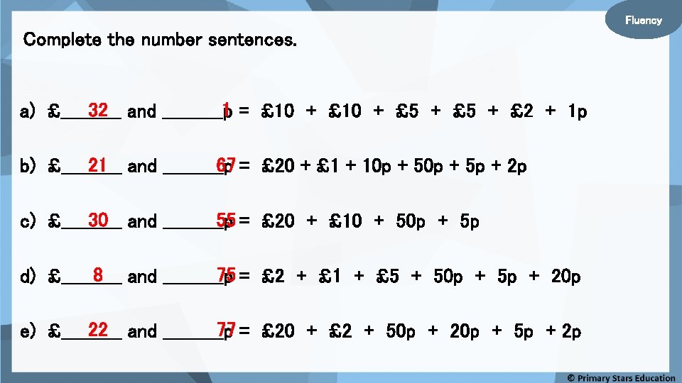 Fluency Complete the number sentences. 32 and _____p 1 = £ 10 + £