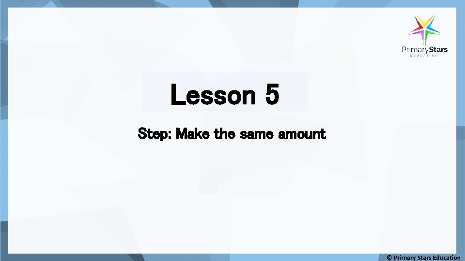 Lesson 5 Step: Make the same amount 